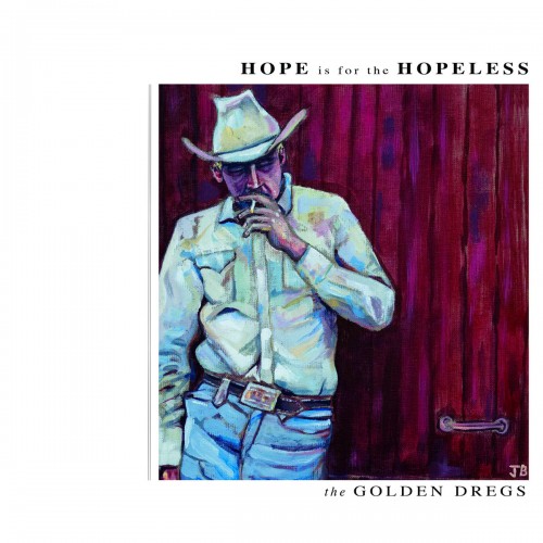 The Golden Dregs - Hope Is For The Hopeless
